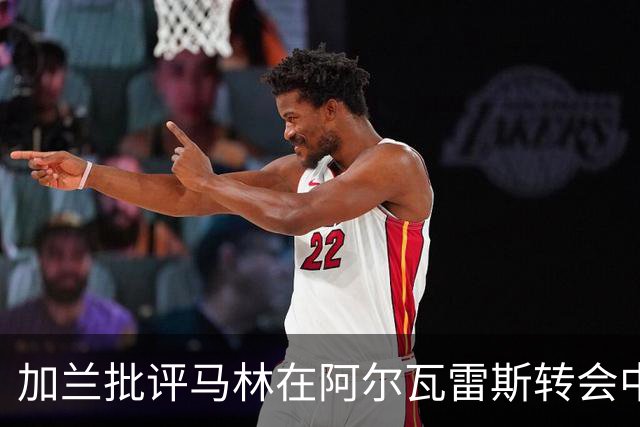 加兰批评马林在阿尔瓦雷斯转会中的角色与冲突